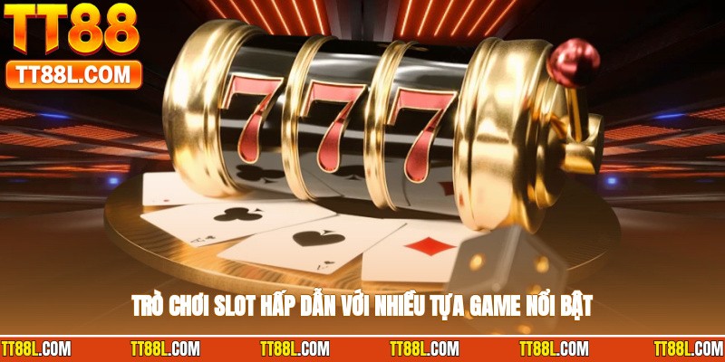 Trò chơi slot hấp dẫn với nhiều tựa game nổi bật